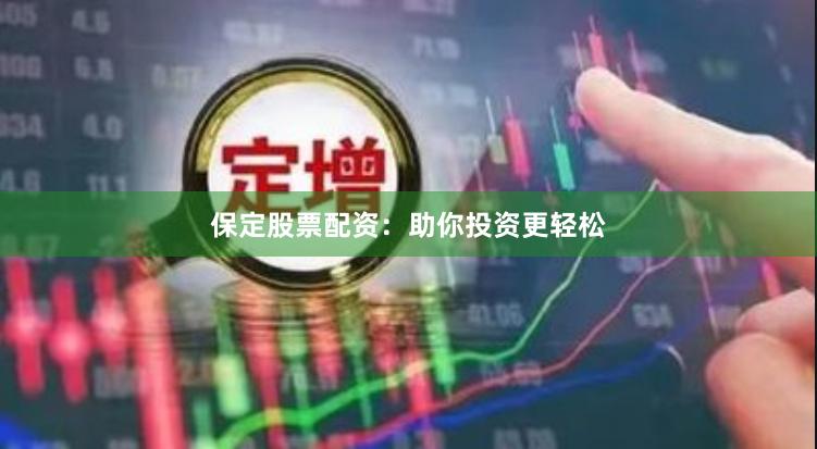 保定股票配资：助你投资更轻松