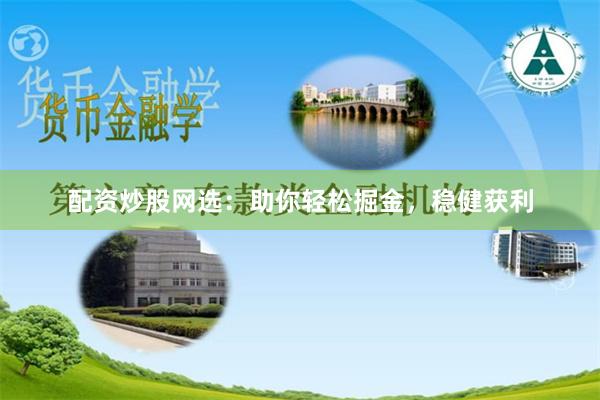 配资炒股网选：助你轻松掘金，稳健获利