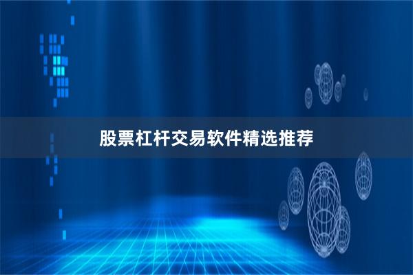 股票杠杆交易软件精选推荐