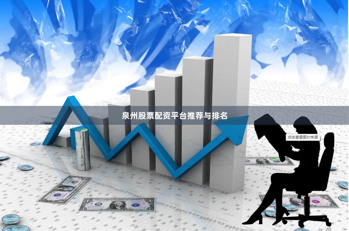 泉州股票配资平台推荐与排名