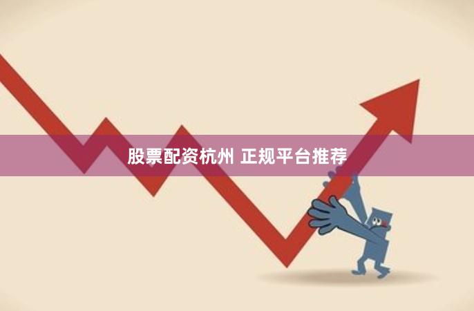 股票配资杭州 正规平台推荐