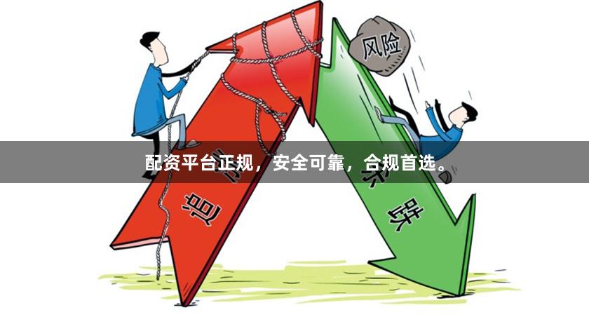 配资平台正规，安全可靠，合规首选。
