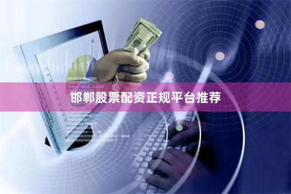 邯郸股票配资正规平台推荐
