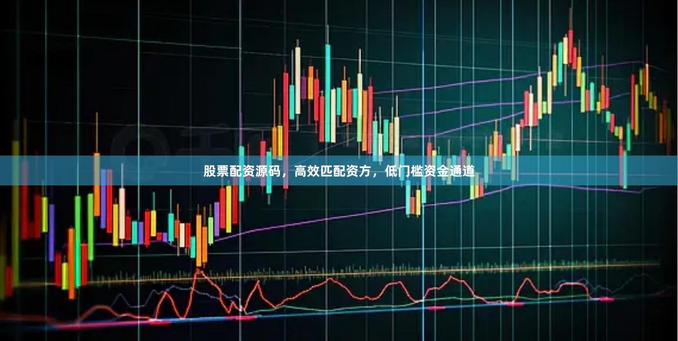 股票配资源码，高效匹配资方，低门槛资金通道