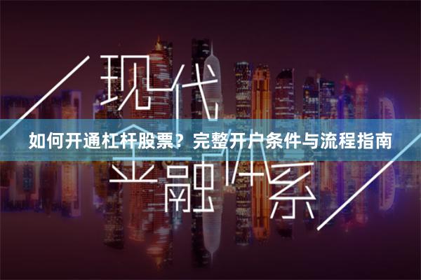 如何开通杠杆股票？完整开户条件与流程指南