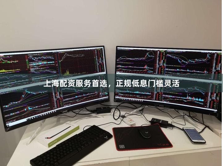 上海配资服务首选，正规低息门槛灵活